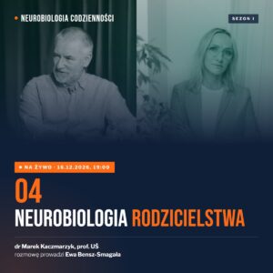 Neurobiologia codzienności, odcinek 4: Neurobiologia rodzicielstwa. Na żywo 16.12.2026, 19:00